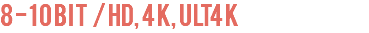 8 - 10 Bit / HD, 4K, ULT4K
